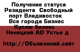 Получение статуса Резидента “Свободный порт Владивосток“ - Все города Бизнес » Куплю бизнес   . Ненецкий АО,Устье д.